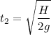 \displaystyle t_2=\sqrt{\frac{H}{2g} }