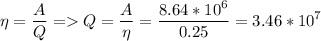 \displaystyle \eta=\frac{A}{Q} = Q=\frac{A}{\eta}=\frac{8.64*10^6}{0.25}=3.46*10^7