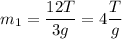 \displaystyle m_1=\frac{12T}{3g}=4\frac{T}{g}