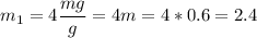 \displaystyle m_1=4\frac{mg}{g}=4m=4*0.6=2.4