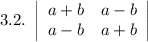 3.2. \ \left|\begin{array}{ccc}a+b&a-b\\a-b&a+b\\\end{array}\right|