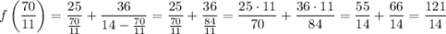 f\left(\dfrac{70}{11}\right)=\dfrac{25}{\frac{70}{11}}+\dfrac{36}{14-\frac{70}{11}}=\dfrac{25}{\frac{70}{11}}+\dfrac{36}{\frac{84}{11}}=\dfrac{25\cdot 11}{70}+\dfrac{36\cdot 11}{84}=\dfrac{55}{14}+\dfrac{66}{14}=\dfrac{121}{14}