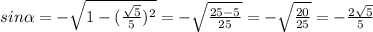 sin \alpha = - \sqrt{1-(\frac{\sqrt{5} }{5})^{2} } =- \sqrt{\frac{25-5}{25} } =- \sqrt{\frac{20}{25} } =- \frac{2\sqrt{5} }{5}