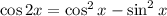 \cos 2x=\cos^2x-\sin^2x