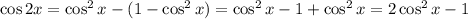 \cos 2x=\cos^2x-(1-\cos^2x)=\cos^2x-1+\cos^2x=2\cos^2x-1