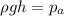 \displaystyle \rho g h=p_a