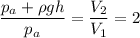 \displaystyle \frac{p_a+\rho g h}{p_a}=\frac{V_2}{V_1}=2