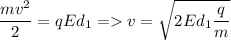 \displaystyle \frac{mv^2}{2}= qEd_1 = v=\sqrt{2Ed_1\frac{q}{m} }