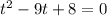 t^2-9t+8=0