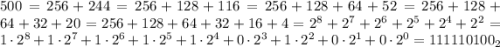 500 = 256 + 244 = 256 + 128 + 116 = 256 + 128 + 64 + 52 = 256 + 128 + 64 + 32 + 20 = 256 + 128 + 64 + 32 + 16 + 4 = 2^8 + 2^7 + 2^6 + 2^5 + 2^4 + 2^2 = 1 \cdot 2^8 + 1 \cdot 2^7 + 1 \cdot 2^6 + 1 \cdot 2^5 + 1 \cdot 2^4 + 0 \cdot 2^3 + 1 \cdot 2^2 + 0 \cdot 2^1 + 0 \cdot 2^0 = 111110100_2