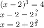 (x-2)^3=4\\x-2=2^{\frac{2}{3} } \\x=2+2^{\frac{2}{3} } \\