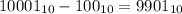 10001_{10}-100_{10}=9901_{10}