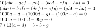 10(\overline{abc}-\overline{d ef}-\overline{gh})-(\overline{bcd}-\overline{efg}-\overline{ha})=0\\ (\overline{abc0}-\overline{bcd})-(\overline{d ef0}-\overline{efg})-(\overline{gh0}-\overline{ha})=0\\ 1000a-d-(1000d-g)-(100g-a)=0\\ 1001a-1001d-99g=0\\ 7*13(a-d)=3*3*g