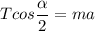 \displaystyle Tcos\frac{\alpha }{2}=ma