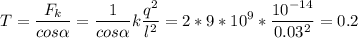 \displaystyle T=\frac{F_k}{cos\alpha } =\frac{1}{cos\alpha } k\frac{q^2}{l^2}=2*9*10^9* \frac{10^{-14}}{0.03^2}=0.2