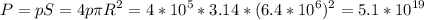 \displaystyle P=pS=4p\pi R^2=4*10^5*3.14*(6.4*10^6)^2=5.1*10^{19}