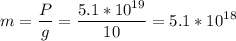 \displaystyle m=\frac{P}{g}=\frac{5.1*10^{19}}{10}=5.1*10^{18}