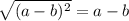 \sqrt{(a-b)^2} =a-b