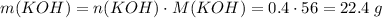 m(KOH) = n(KOH) \cdot M(KOH) = 0.4 \cdot 56 = 22.4\;g