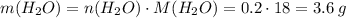 m(H_2O) = n(H_2O) \cdot M(H_2O) = 0.2 \cdot 18 = 3.6\;g