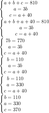 \left\{\begin{matrix}a+b+c=810\\ a=3b\\ c=a+40\end{matrix}\right.\\\left\{\begin{matrix}a+b+a+40=810\\ a=3b\\ c=a+40\end{matrix}\right.\\\left\{\begin{matrix}7b=770\\ a=3b\\ c=a+40\end{matrix}\right.\\\left\{\begin{matrix}b=110\\ a=3b\\ c=a+40\end{matrix}\right.\\\left\{\begin{matrix}b=110\\ a=330\\ c=a+40\end{matrix}\right.\\\left\{\begin{matrix}b=110\\ a=330\\ c=370\end{matrix}\right.