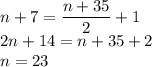 n+7=\dfrac{n+35}{2}+1\\ 2n+14=n+35+2\\ n=23