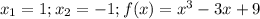 x_{1}=1; x_{2}=-1; f(x)=x^3-3x+9