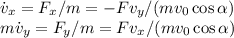 \displaystyle \dot{v}_x = F_x/m = -Fv_y/(mv_0\cos\alpha)\\m\dot{v}_y = F_y/m = Fv_x/(mv_0\cos\alpha)\\