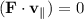 (\mathbf{F}\cdot\mathbf{v}_\parallel) = 0