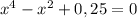 x^4-x^2+0,25=0