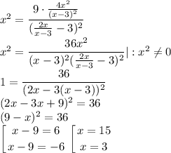 x^2=\dfrac{9\cdot\frac{4x^2}{(x-3)^2}}{(\frac{2x}{x-3}-3)^2}\\x^2=\dfrac{36x^2}{(x-3)^2(\frac{2x}{x-3}-3)^2}|:x^2\neq 0\\1=\dfrac{36}{(2x-3(x-3))^2}\\(2x-3x+9)^2=36\\(9-x)^2=36\\\displaystyle \left [ {{x-9=6} \atop {x-9=-6}} \right. \left [ {{x=15} \atop {x=3}} \right.