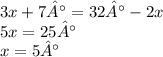 3x + 7 ° = 32° - 2x \\ 5x = 25° \\ x = 5° \\