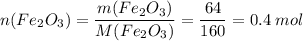 n(Fe_2O_3) = \dfrac{m(Fe_2O_3)}{M(Fe_2O_3)} = \dfrac{64}{160} = 0.4\;mol