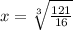 x=\sqrt[3]{\frac{121}{16}}