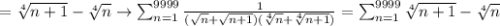 =\sqrt[4]{n+1}-\sqrt[4]{n} \rightarrow\sum^{9999}_{n=1}\frac{1}{(\sqrt{n}+\sqrt{n+1} )(\sqrt[4]{n}+\sqrt[4]{n+1})} = \sum^{9999}_{n=1}\sqrt[4]{n+1}-\sqrt[4]{n}