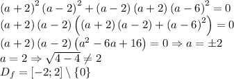 \\\left ( a+2 \right )^2\left ( a-2 \right )^2+\left ( a-2 \right )\left ( a+2 \right )\left ( a-6 \right )^2=0\\\left ( a+2 \right )\left ( a-2 \right )\left ( \left ( a+2 \right )\left ( a-2 \right )+\left ( a-6 \right )^2 \right )=0\\\left ( a+2 \right )\left ( a-2 \right )\left ( a^2-6a+16 \right )=0\Rightarrow a=\pm 2\\a=2\Rightarrow \sqrt{4-4}\neq 2\\D_f=\left [ -2;2 \right ]\setminus \left \{ 0 \right \}