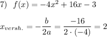 7)\ \ f(x)=-4x^2+16x-3\\\\x_{versh.}=-\dfrac{b}{2a}=\dfrac{-16}{2\cdot (-4)}=2