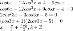 cos6x-12cos^3x=4-9cosx\\cos6x-12cos^3x+9cosx-4=0\\2cos^23x-3cos3x-5=0\\(cos3x+1)(2cos3x-5)=0\\x=\frac{\pi}{3}+\frac{2\pi k}{3} ,k\in \mathbb{Z}