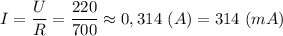 \displaystyle I=\frac{U}{R}=\frac{220}{700}\approx0,314 \ (A)=314 \ (mA)