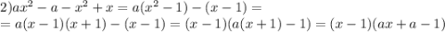 \[\begin{array}{l}2)a{x^2} - a - {x^2} + x = a({x^2} - 1) - (x - 1) = \\ = a(x - 1)(x + 1) - (x - 1) = (x - 1)(a(x + 1) - 1) = (x - 1)(ax + a - 1)\end{array}\]