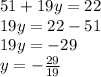 51+19y=22\\19y=22-51\\19y=-29\\y=-\frac{29}{19}