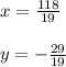 x=\frac{118}{19} \\\\y=-\frac{29}{19}