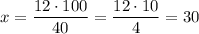 x=\dfrac{12\cdot 100}{40}=\dfrac{12\cdot 10}{4}=30