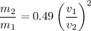 \displaystyle \frac{m_2}{m_1}=0.49\left(\frac{v_1}{v_2}\right)^2