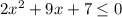 2x^2+9x+7\leq 0