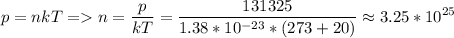 \displaystyle p=nkT= n=\frac{p}{kT}=\frac{131325}{1.38*10^{-23}*(273+20)}\approx3.25*10^{25}