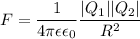 \displaystyle F=\frac{1}{4\pi \epsilon \epsilon_0}\frac{|Q_1||Q_2|}{R^2}