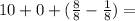 10+0+(\frac{8}{8}-\frac{1}{8})=