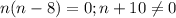 n(n-8)=0; n+10 \neq 0