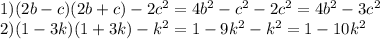 1)(2b - c)(2b + c) - 2 {c}^{2} = 4 {b}^{2} - {c}^{2} - 2 {c}^{2} = 4 {b}^{2} - 3 {c}^{2} \\ 2)(1 - 3k)(1 + 3k) - {k}^{2} = 1 - 9{k}^{2} - {k}^{2} = 1 - 10 {k}^{2}